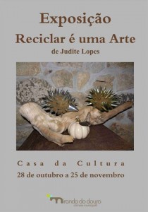 Participe no Exposição Reciclar é uma Arte de Judite Lopes - Miranda do Douro